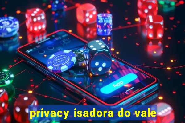 privacy isadora do vale